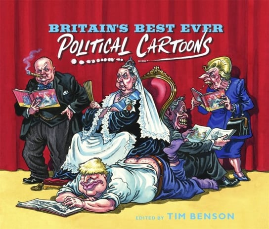 Britain's Best Ever Political Cartoons: Hilarious, bawdy, irreverent and sharp Tim Benson