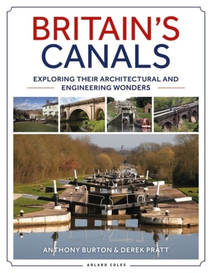 Britains Canals: Exploring their Architectural and Engineering Wonders Anthony Burton