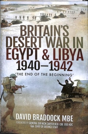 Britains Desert War in Egypt and Libya 1940-1942: The End of the Beginning David Braddock