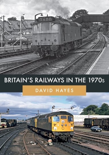 Britains Railways in the 1970s David Hayes