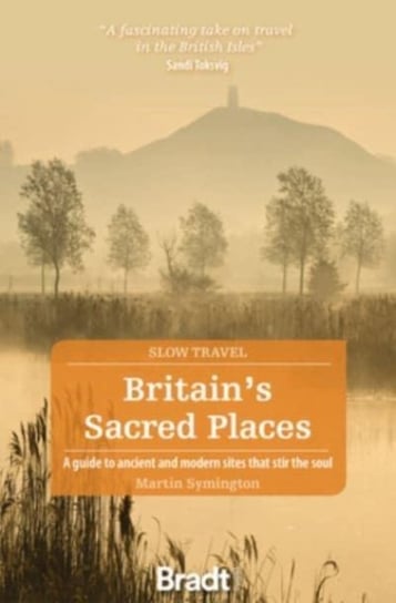 Britains Sacred Places (Slow Travel): A guide to ancient and modern sites that stir the soul Symington Martin