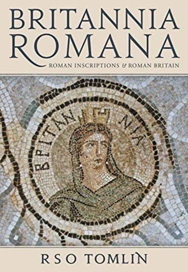 Britannia Romana: Roman Inscriptions and Roman Britain R.S.O. Tomlin