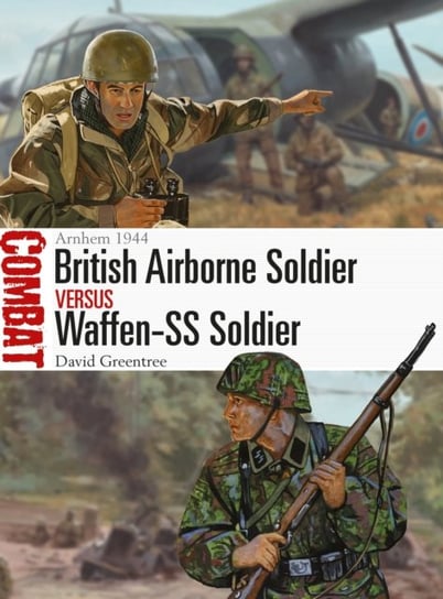 British Airborne Soldier vs Waffen-SS Soldier: Arnhem 1944 David Greentree