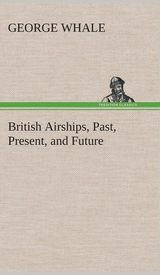 British Airships, Past, Present, and Future Whale George