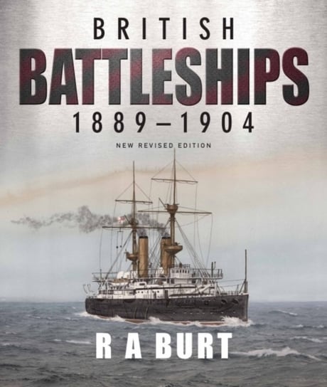 British Battleships 1889 1904 R.A. Burt
