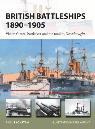 British Battleships 1890-1905: Victorias steel battlefleet and the road to Dreadnought Konstam Angus