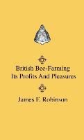 British Bee-Farming - Its Profits And Pleasures Robinson James F.
