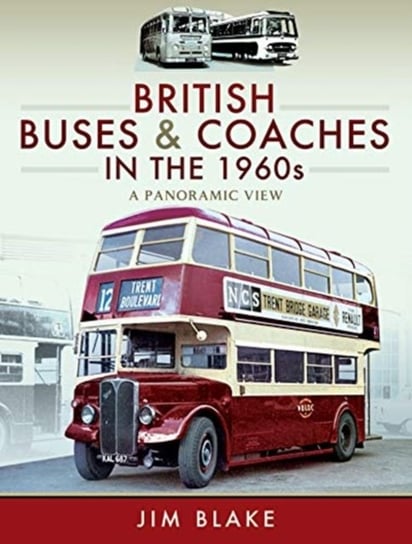 British Buses and Coaches in the 1960s: A Panoramic View Jim Blake