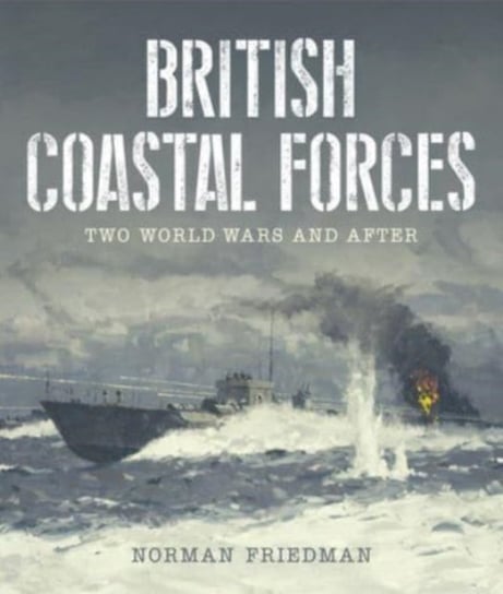 British Coastal Forces: Two World Wars and After Norman Friedman