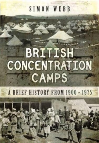 British Concentration Camps: A Brief History from 1900 1975 Simon Webb