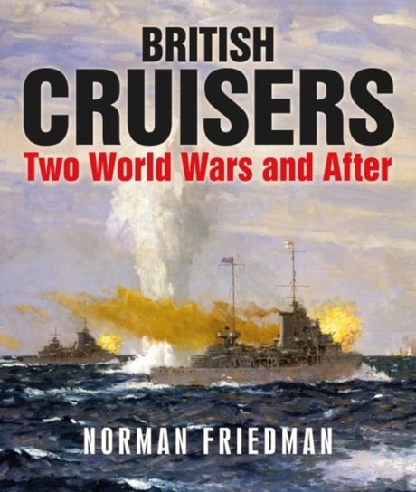British Cruisers: Two World Wars and After Friedman Norman