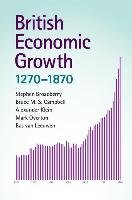 British Economic Growth, 1270-1870 Broadberry Stephen, Campbell Bruce M. S., Klein Alexander, Overton Mark, Leeuwen Bas