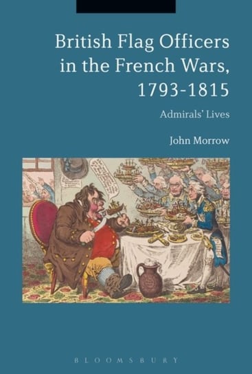 British Flag Officers in the French Wars, 1793-1815: Admirals Lives John Morrow