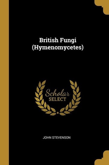 British Fungi (Hymenomycetes) Stevenson John