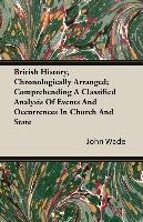 British History, Chronologically Arranged; Comprehending A Classified Analysis Of Events And Occurrences In Church And State Wade John