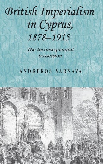 British Imperialism in Cyprus, 1878-1915 Varnava Andrekos