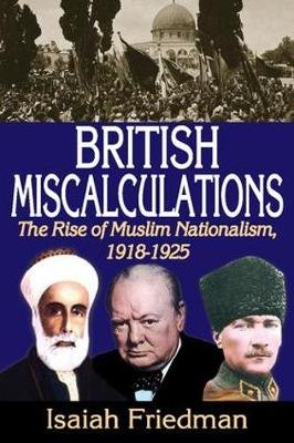 British Miscalculations: The Rise of Muslim Nationalism, 1918-1925 Isaiah Friedman