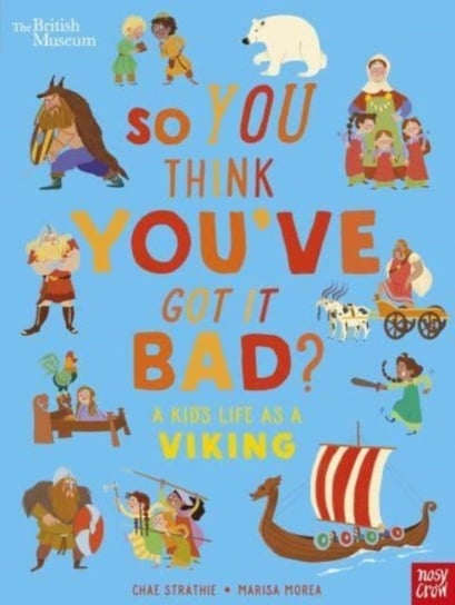 British Museum: So You Think You've Got It Bad? A Kid's Life as a Viking Strathie Chae