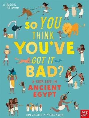 British Museum: So You Think You've Got It Bad? A Kid's Life in Ancient Egypt Strathie Chae