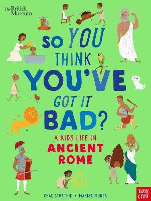 British Museum: So You Think You've Got It Bad? A Kid's Life in Ancient Rome Strathie Chae