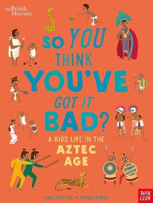British Museum: So You Think You've Got it Bad? A Kid's Life in the Aztec Age Strathie Chae
