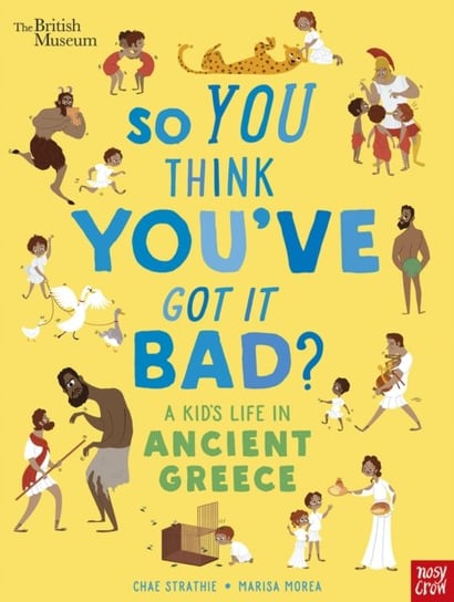 British Museum: So You Think Youve Got It Bad? A Kids Life in Ancient Greece Strathie Chae