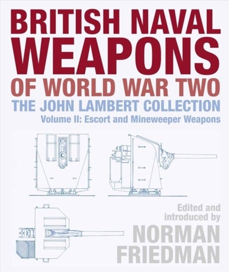 British Naval Weapons of World War Two: The John Lambert Collection, Volume II: Escort and Minesweep Opracowanie zbiorowe