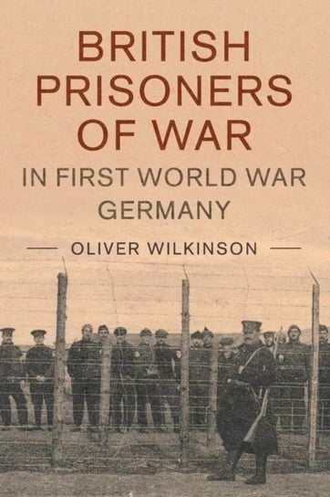 British Prisoners of War in First World War Germany Oliver Marlow Wilkinson