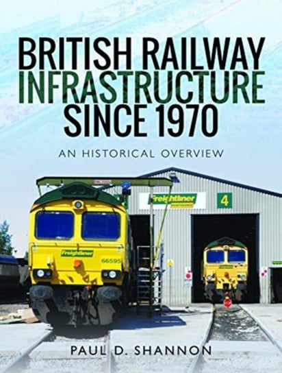 British Railway Infrastructure Since 1970. An Historic Overview Paul D. Shannon