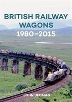 British Railway Wagons 1980-2015 Dedman John