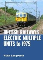 British Railways Electric Multiple Units to 1975 Longworth Hugh