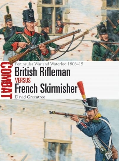 British Rifleman vs French Skirmisher: Peninsular War and Waterloo 1808-15 David Greentree