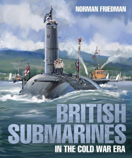 British Submarines: in the Cold War Era Friedman Norman