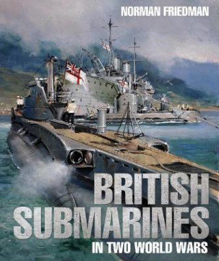 British Submarines in Two World Wars Friedman Norman