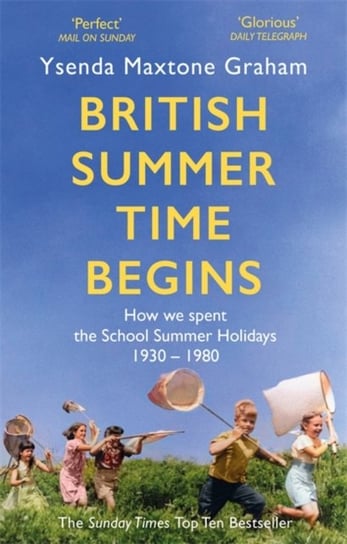 British Summer Time Begins: The School Summer Holidays 1930-1980 Ysenda Maxtone Graham