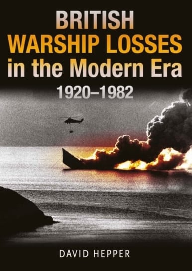 British Warship Losses in the Modern Era: 1920 - 1982 David Hepper