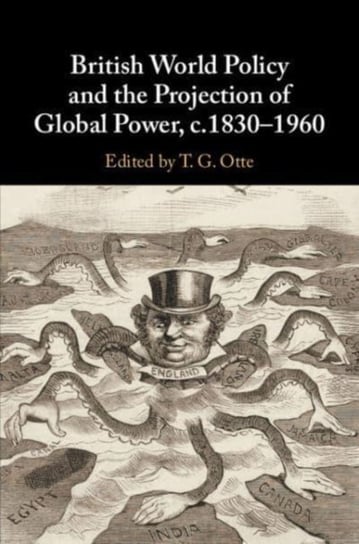 British World Policy and the Projection of Global Power, c.1830-1960 Opracowanie zbiorowe
