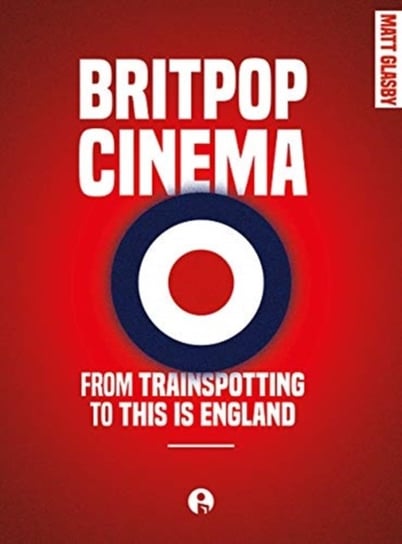 BRITPOP CINEMA. TRAINSPOTTING ENGLAND DG. From trainspotting to this Is England Glasby Matt