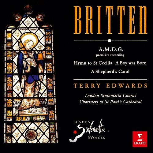 Britten: A.M.D.G, Hymn to St Cecilia, A Boy Was Born & A Shepherd's Carol Terry Edwards, London Sinfonietta Chorus, London Sinfonietta Voices & Choristers of St Paul's Cathedral