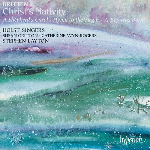 Britten: Christ's Nativity; A Boy Was Born & Other Choral Works Holst Singers, Stephen Layton