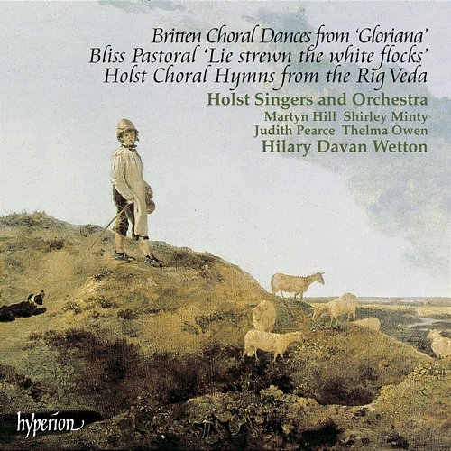 Britten: Gloriana Dances – Bliss: Pastoral "Lie Strewn the White Flocks" – Holst: Rig Veda Hymns Holst Singers, Hilary Davan Wetton