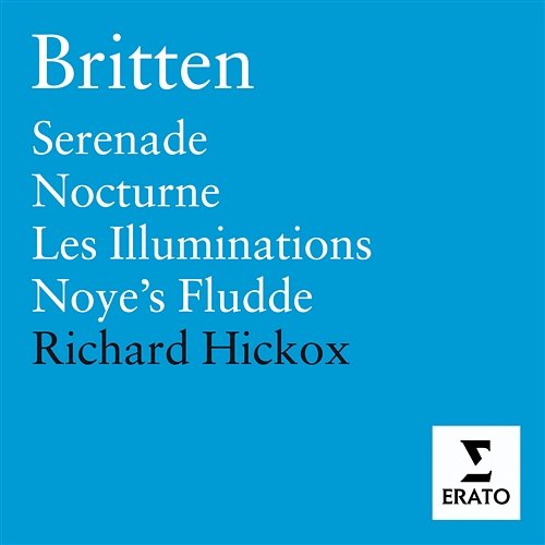 Britten: Les Illuminations, Serenade, Nocturne, Noye's Fludde Richard Hickox, City Of London Sinfonia