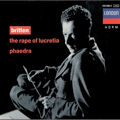 Britten: The Rape of Lucretia; Phaedra Janet Baker, Peter Pears, Heather Harper, John Shirley-Quirk, English Chamber Orchestra, Benjamin Britten, Steuart Bedford