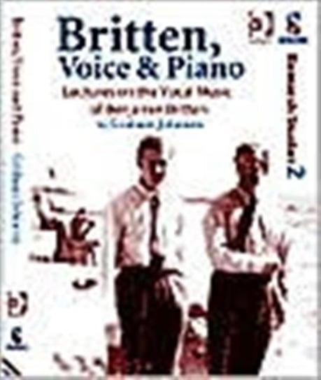 Britten, Voice and Piano: Lectures on the Vocal Music of Benjamin Britten Johnson Graham