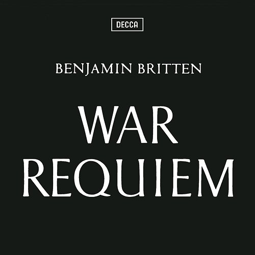 Britten: War Requiem Galina Vishnevskaya, Peter Pears, Dietrich Fischer-Dieskau, London Symphony Chorus, The Bach Choir, Melos Ensemble, London Symphony Orchestra, Benjamin Britten