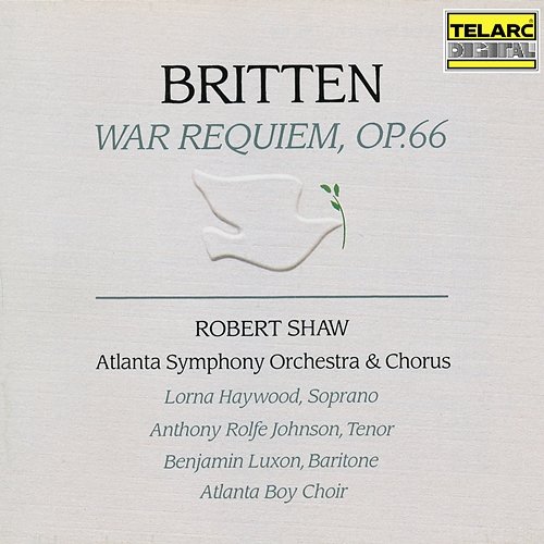 Britten: War Requiem, Op. 66 Robert Shaw, Atlanta Symphony Orchestra, Atlanta Symphony Orchestra Chorus, Lorna Haywood, Anthony Rolfe Johnson, Benjamin Luxon, The Atlanta Boy Choir