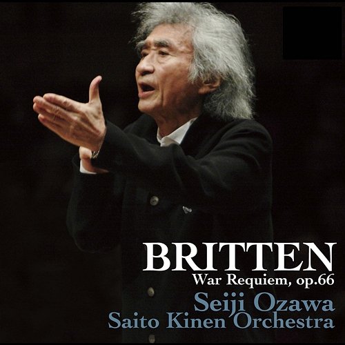 Britten: War Requiem, Op.66 Seiji Ozawa, SKF Matsumoto Choir, SKF Matsumoto Children's Chorus, Ritsuyukai Choir, Saito Kinen Orchestra, Matthias Goerne, Anthony Dean Griffey, Christine Goerke