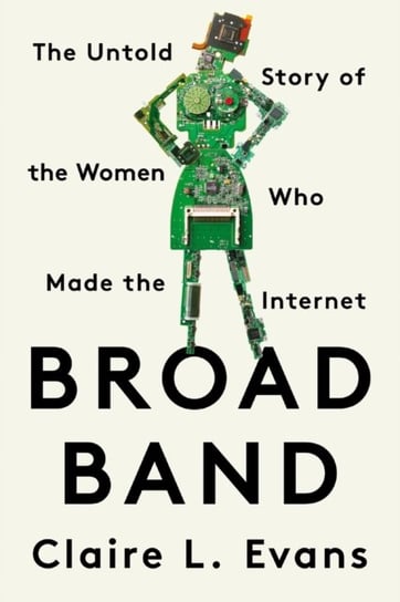 Broad Band: The Untold Story of the Women Who Made the Internet Clare L. Evans