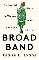 Broad Band: The Untold Story of the Women Who Made the Internet Evans Claire L.