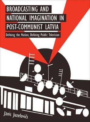 Broadcasting and National Imagination in Post-Communist Latvia Juzefovics Janis J.